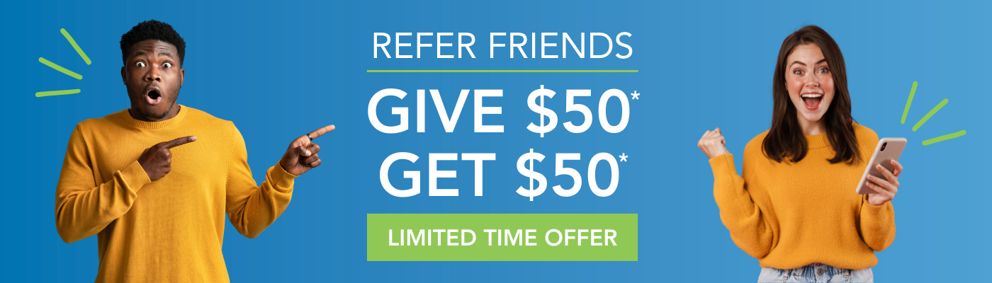 Refer friends, earn up to $500*